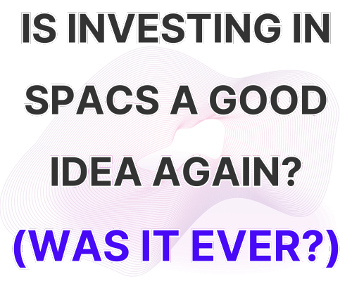 Is Investing in SPACs A Good Idea Again? (Was it Ever?)