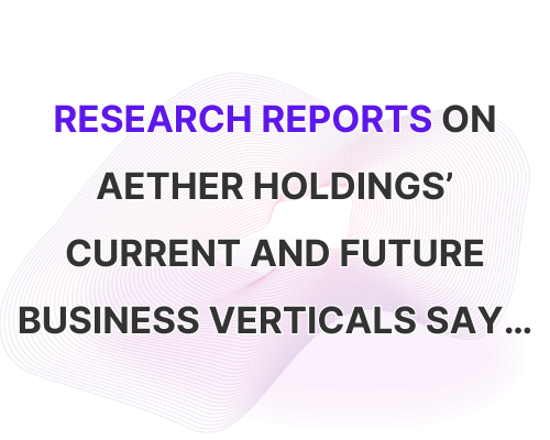 Research Reports on Aether Holdings’ Current and Future Business Verticals Say…