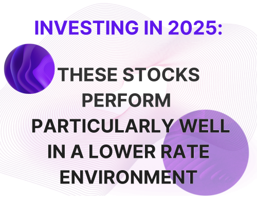 Investing in 2025: These Stocks Perform<br />
Particularly Well in a Lower Rate Environment<br />
